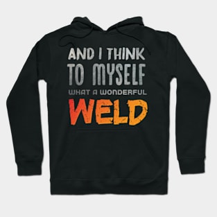 And I Think To Myself What A Wonderful Weld Welder,gift for a blacksmith dad Hoodie